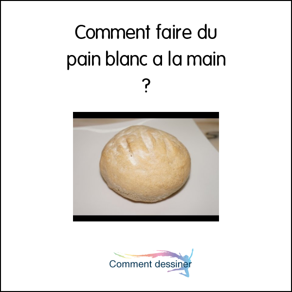 Comment faire du pain blanc a la main